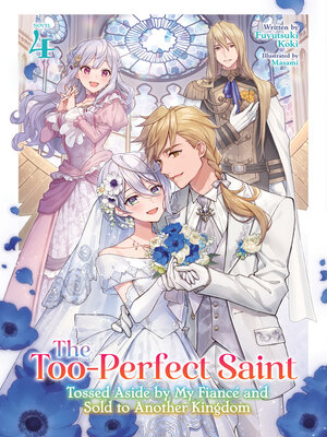cover image of The Too-Perfect Saint: Tossed Aside by My Fiancé and Sold to Another Kingdom, Volume 4